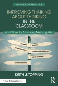 Improving Thinking About Thinking in the Classroom : What Works for Enhancing Metacognition