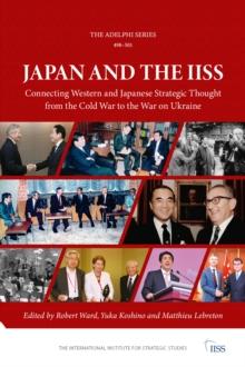 Japan and the IISS : Connecting Western and Japanese Strategic Thought from the Cold War to the War on Ukraine