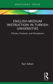 English-Medium Instruction in Turkish Universities : Policies, Practices, and Perceptions