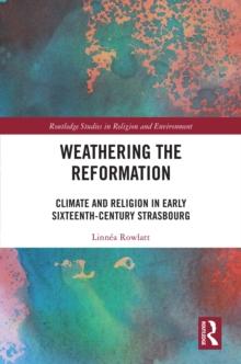 Weathering the Reformation : Climate and Religion in Early Sixteenth-Century Strasbourg