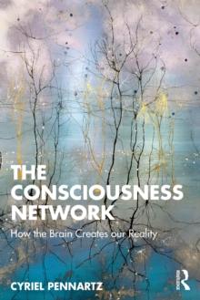 The Consciousness Network : How the Brain Creates our Reality