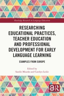 Researching Educational Practices, Teacher Education and Professional Development for Early Language Learning : Examples from Europe