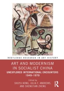 Art and Modernism in Socialist China : Unexplored International Encounters 1949-1979