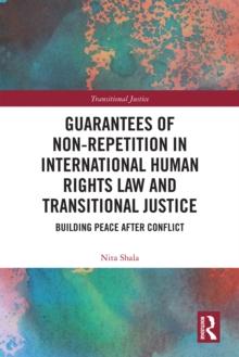 Guarantees of Non-Repetition in International Human Rights Law and Transitional Justice : Building Peace after Conflict