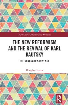 The New Reformism and the Revival of Karl Kautsky : The Renegades Revenge