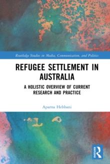 Refugee Settlement in Australia : A Holistic Overview of Current Research and Practice