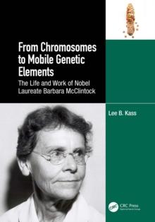 From Chromosomes to Mobile Genetic Elements : The Life and Work of Nobel Laureate Barbara McClintock