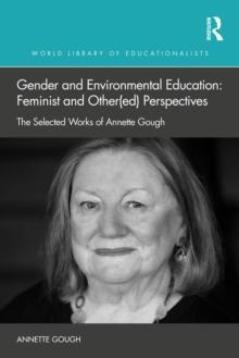 Gender and Environmental Education: Feminist and Other(ed) Perspectives : The Selected Works of Annette Gough