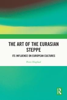 The Art of the Eurasian Steppe : Its Influence on European Cultures