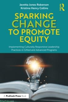 Sparking Change to Promote Equity : Implementing Culturally Responsive Leadership Practices in Gifted and Advanced Programs