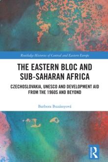 The Eastern Bloc and Sub-Saharan Africa : Czechoslovakia, UNESCO and Development Aid from the 1960s and Beyond