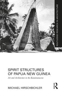 Spirit Structures of Papua New Guinea : Art and Architecture in the Kaiaimunucene