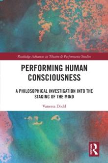 Performing Human Consciousness : A Philosophical Investigation into the Staging of the Mind