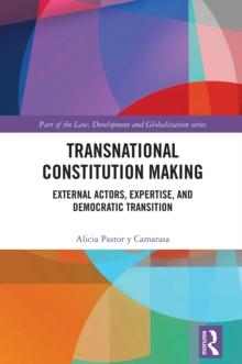 Transnational Constitution Making : External Actors, Expertise, and Democratic Transition