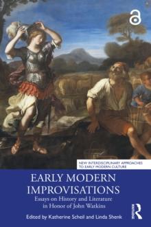 Early Modern Improvisations : Essays on History and Literature in Honor of John Watkins