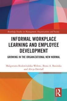 Informal Workplace Learning and Employee Development : Growing in the Organizational New Normal