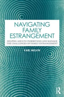 Navigating Family Estrangement : Helping Adults Understand and Manage the Challenges of Family Estrangement