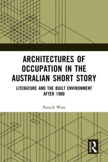 Architectures of Occupation in the Australian Short Story : Literature and the Built Environment after 1900