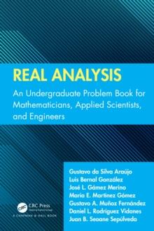 Real Analysis : An Undergraduate Problem Book for Mathematicians, Applied Scientists, and Engineers