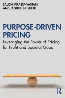 Purpose-Driven Pricing : Leveraging the Power of Pricing for Profit and Societal Good