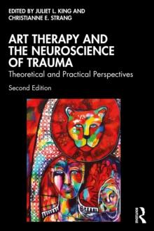 Art Therapy and the Neuroscience of Trauma : Theoretical and Practical Perspectives