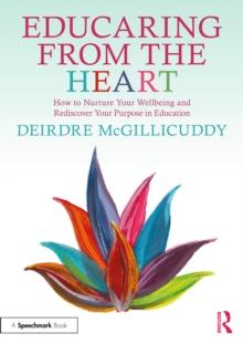 Educaring from the Heart: How to Nurture Your Wellbeing and Re-discover Your Purpose in Education