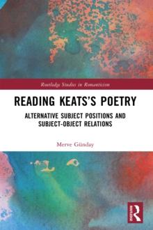 Reading Keats's Poetry : Alternative Subject Positions and Subject-Object Relations