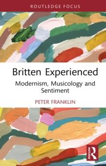 Britten Experienced : Modernism, Musicology and Sentiment