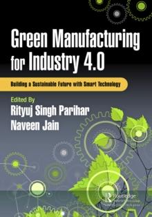 Green Manufacturing for Industry 4.0 : Building a Sustainable Future with Smart Technology