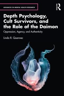 Depth Psychology, Cult Survivors, and the Role of the Daimon : Oppression, Agency, and Authenticity