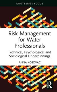 Risk Management for Water Professionals : Technical, Psychological and Sociological Underpinnings