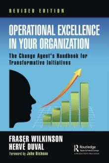 Operational Excellence in Your Organization : The Change Agent's Handbook for Transformative Initiatives