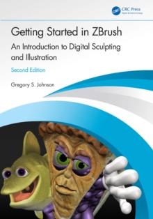 Getting Started in ZBrush : An Introduction to Digital Sculpting and Illustration