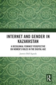 Internet and Gender in Kazakhstan : A Decolonial Feminist Perspective on Womens Roles in the Digital Age