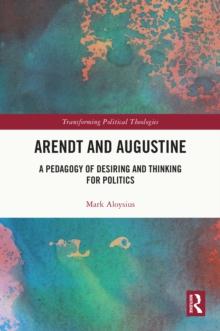 Arendt and Augustine : A Pedagogy of Desiring and Thinking for Politics