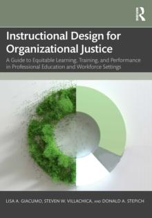 Instructional Design for Organizational Justice : A Guide to Equitable Learning, Training, and Performance in Professional Education and Workforce Settings