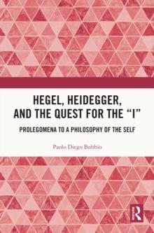 Hegel, Heidegger, and the Quest for the I : Prolegomena to a Philosophy of the Self