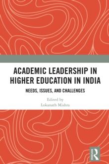 Academic Leadership in Higher Education in India : Needs, Issues, and Challenges