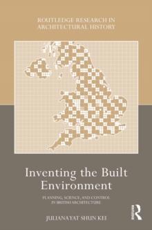 Inventing the Built Environment : Planning, Science, and Control in British Architecture