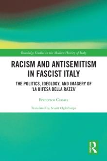 Racism and Antisemitism in Fascist Italy : The Politics, Ideology, and Imagery of 'La Difesa della razza'