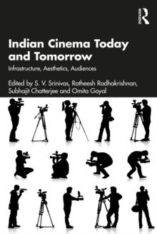 Indian Cinema Today and Tomorrow : Infrastructure, Aesthetics, Audiences