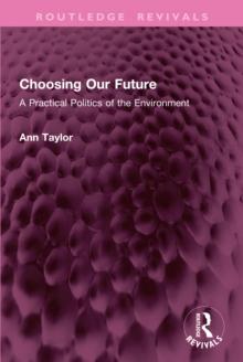 Choosing Our Future : A Practical Politics of the Environment