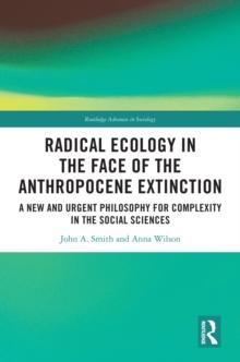 Radical Ecology in the Face of the Anthropocene Extinction : A New and Urgent Philosophy for Complexity in the Social Sciences