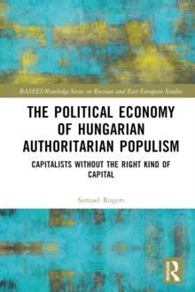 The Political Economy of Hungarian Authoritarian Populism : Capitalists without the Right Kind of Capital