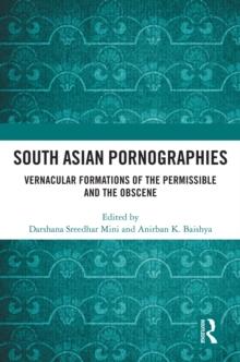 South Asian Pornographies : Vernacular Formations of the Permissible and the Obscene