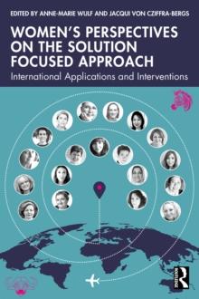 Women's Perspectives on the Solution Focused Approach : International Applications and Interventions