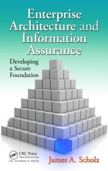 Enterprise Architecture and Information Assurance : Developing a Secure Foundation