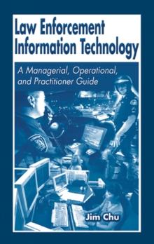 Law Enforcement Information Technology : A Managerial, Operational, and Practitioner Guide