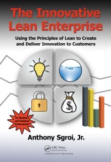 The Innovative Lean Enterprise : Using the Principles of Lean to Create and Deliver Innovation to Customers