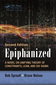 Epiphanized : A Novel on Unifying Theory of Constraints, Lean, and Six Sigma, Second Edition